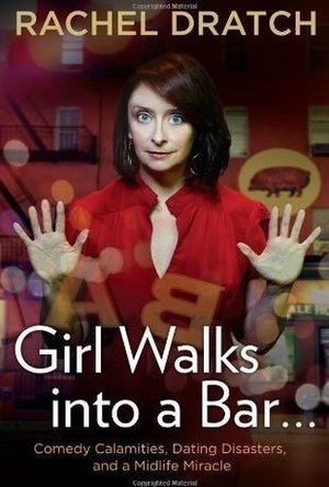 Girl Walks into a Bar . . .: Comedy Calamities, Dating Disasters, and a Midlife Miracle