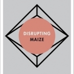 Disrupting Maize: Food, Biotechnology and Nationalism in Contemporary Mexico