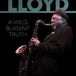 Charles Lloyd: A Wild, Blatant Truth