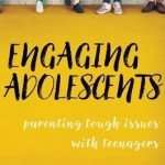 Engaging Adolescents: Parenting Tough Issues with Teenagers