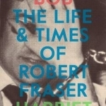 Groovy Bob: The Life and Times of Robert Fraser