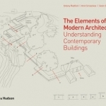 The Elements of Modern Architecture: Understanding Contemporary Buildings