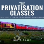 The Privatisation Classes: A Pictorial Survey of Diesel and Electric Locomotives and Units Since 1994