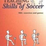 Teaching the Skills of Soccer: 900+ Exercises and Games