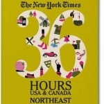 The New York Times 36 Hours: USA &amp; Canada. Northeast