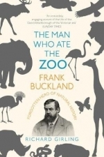 The Man Who Ate the Zoo: Frank Buckland, Forgotten Hero of Natural History