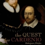 The Quest for Cardenio: Shakespeare, Fletcher, Cervantes, and the Lost Play