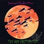Fly My Pretties Fly! by James Clarke Five