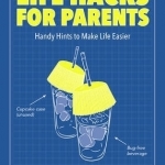 Life Hacks for Parents: Handy Hints to Make Life Easier