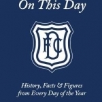 Dundee FC on This Day: History, Facts &amp; Figures from Every Day of the Year