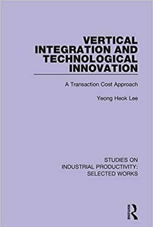 Vertical Integration and Technological Innovation: A Transaction Cost Approach