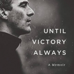 Until Victory Always: A Memoir