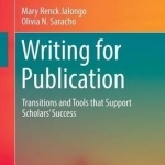 Writing for Publication: Transitions and Tools That Support Scholars&#039; Success: 2016