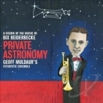 Private Astronomy: A Vision of the Music of Bix Beiderbecke by Geoff Muldaur&#039;s Futuristic Ensemble / Geoff Muldaur