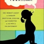 Yoga Bitch: One Woman&#039;s Quest to Conquer Skepticism, Cynicism, and Cigarettes on the Path to Enlightenment
