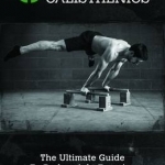 Complete Calisthenics: The Ultimate Guide to Bodyweight Exercises