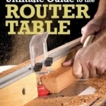 Bill Hylton&#039;s Ultimate Guide to the Router Table