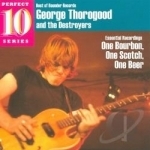 One Bourbon, One Scotch, One Beer: Essential Recordings by George Thorogood &amp; The Destroyers / George Thorogood