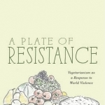 Plate of Resistance: Vegetarianism as a Response to World Violence