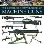 The Illustrated Encylopedia of Machine Guns