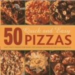 50 Quick and Easy Pizzas: Fast, Tasty Pizzas for Every Occasion, Shown in 300 Photographs