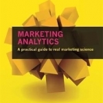 Marketing Analytics: A Practical Guide to Real Marketing Science