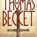 Thomas Becket: Warrior, Priest, Rebel, Victim: A 900-year-old Story Retold