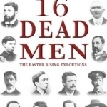 16 Dead Men: The Easter Rising Executions