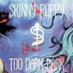 Too Dark Park by Skinny Puppy
