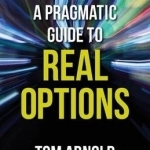 A Pragmatic Guide to Real Options