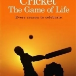 Cricket: The Game of Life: Every Reason to Celebrate