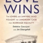 Love Wins: The Lovers and Lawyers Who Fought the Landmark Case for Marriage Equality