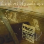 Ghost Of Guadalupe by Bob &amp; Wendy