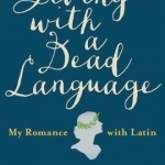 Living with A Dead Language: My Romance with Latin