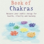 The Little Book of Chakras: Balance Your Energy Centres for Health, Vitality and Harmony