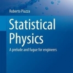 Statistical Physics: A Prelude and Fugue for Engineers: 2017