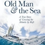 The Old Man and the Sea: A True Story of Crossing the Atlantic by Raft
