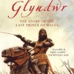 Owain Glyndwr: The Story of the Last Prince of Wales