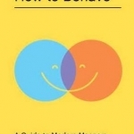 How to Behave: A Guide to Modern Manners for the Socially Challenged