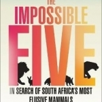 The Impossible Five: In Search of South Africa&#039;s Most Elusive Mammals