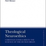 Theological Neuroethics: Christian Ethics Meets the Science of the Human Brain