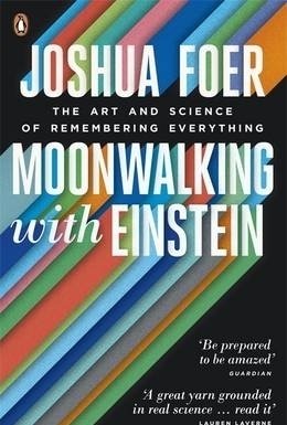 Moonwalking with Einstein: The Art and Science of Remembering Everything