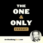The One & Only Podcast | Are You Being Real?