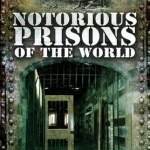 Notorious Prisons of the World