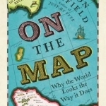 On the Map: Why the World Looks the Way it Does