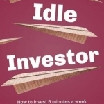 The Idle Investor: How to Invest 5 Minutes a Week and Beat the Professionals: 2015