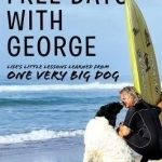 Free Days with George: Learning Life&#039;s Little Lessons from One Very Big Dog
