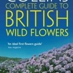 British Wild Flowers: A Photographic Guide to Every Common Species: British Wild Flowers: A Photographic Guide to Every Common Species