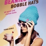 Beanies and Bobble Hats: 36 Quick and Stylish Knits