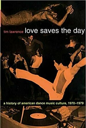 Love Saves the Day: A History of American Dance Music Culture